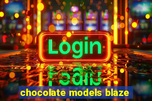 chocolate models blaze